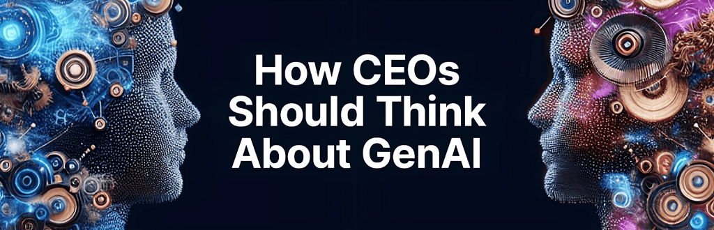 How CEOs Should Think About GenAI